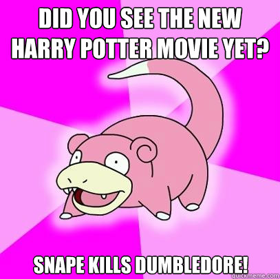 Did you see the new harry potter movie yet? Snape Kills Dumbledore! - Did you see the new harry potter movie yet? Snape Kills Dumbledore!  Slowpoke