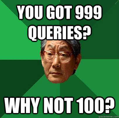 You got 999 queries? Why not 100? - You got 999 queries? Why not 100?  High Expectations Asian Father