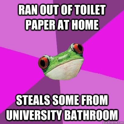 Ran out of toilet paper at home Steals some from university bathroom  Foul Bachelorette Frog