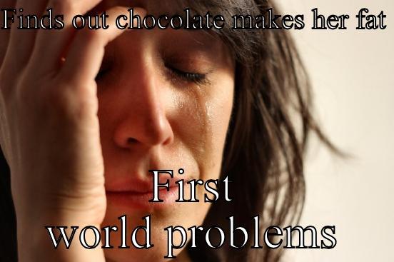 FINDS OUT CHOCOLATE MAKES HER FAT  FIRST WORLD PROBLEMS First World Problems