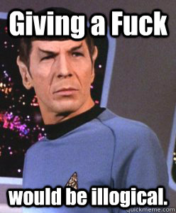 Giving a Fuck would be illogical.  Spock doesnt give a fuck