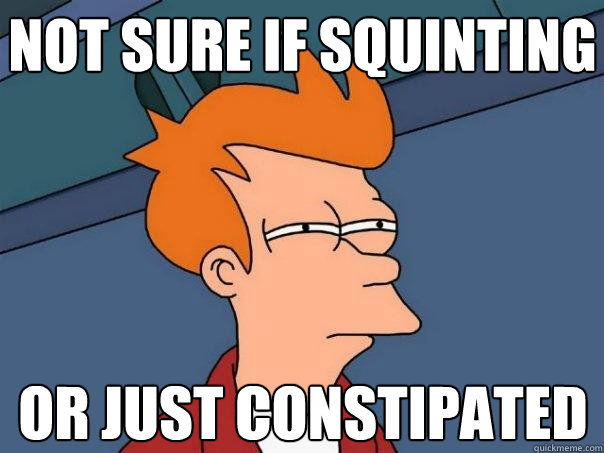 not sure if squinting or just constipated - not sure if squinting or just constipated  Futurama Fry