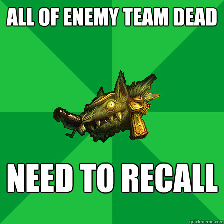 All of enemy team dead Need to recall   Bad LoL Player