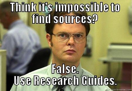 research guides! - THINK IT'S IMPOSSIBLE TO FIND SOURCES? FALSE. USE RESEARCH GUIDES. Schrute