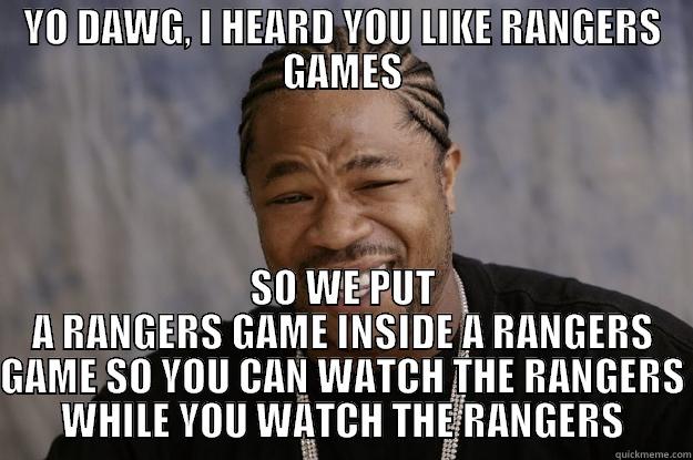 xzibit msg rangers - YO DAWG, I HEARD YOU LIKE RANGERS GAMES SO WE PUT A RANGERS GAME INSIDE A RANGERS GAME SO YOU CAN WATCH THE RANGERS WHILE YOU WATCH THE RANGERS Xzibit meme