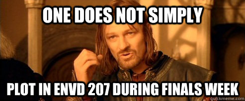 One does not simply plot in envd 207 during finals week  One Does Not Simply