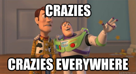 Crazies Crazies everywhere  Toy Story Everywhere