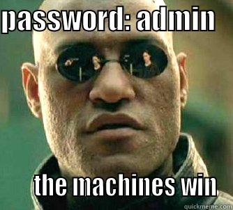 The machines win! - PASSWORD: ADMIN         THE MACHINES WIN Matrix Morpheus