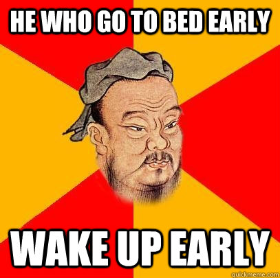 He who go to bed early Wake up early   Confucius says