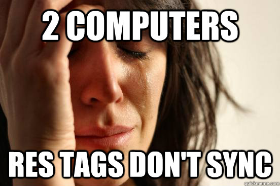 2 COMPUTERS res TAGS DON'T SYNC - 2 COMPUTERS res TAGS DON'T SYNC  First World Problems