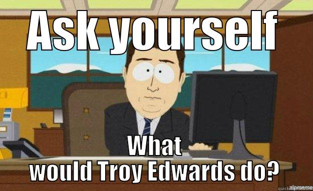 ASK YOURSELF WHAT WOULD TROY EDWARDS DO? aaaand its gone