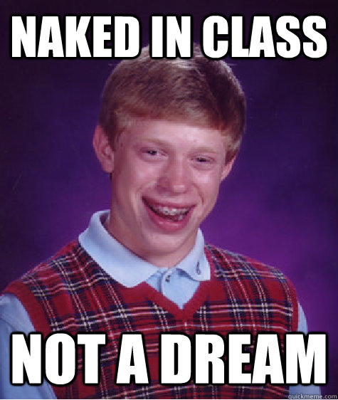 naked in class not a dream  Bad Luck Brian