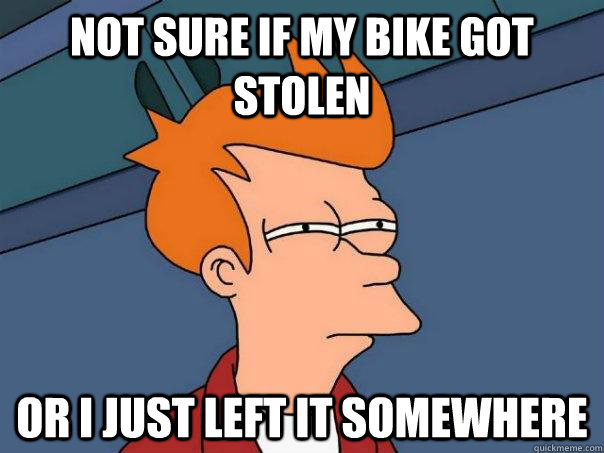 Not sure If my bike got stolen or i just left it somewhere   Futurama Fry