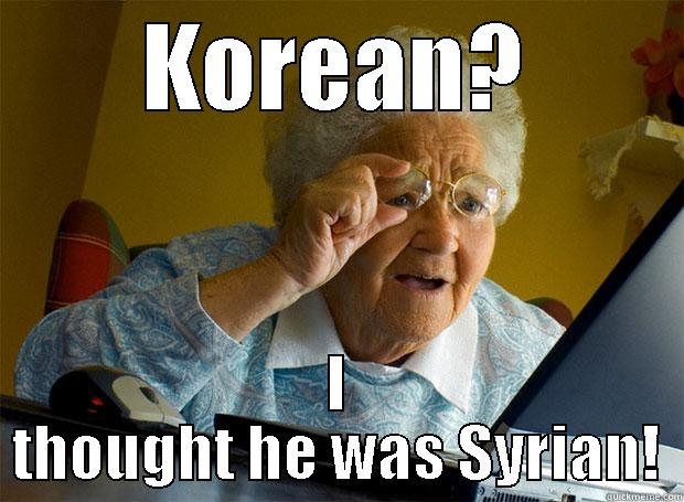 KOREAN? I THOUGHT HE WAS SYRIAN! Grandma finds the Internet