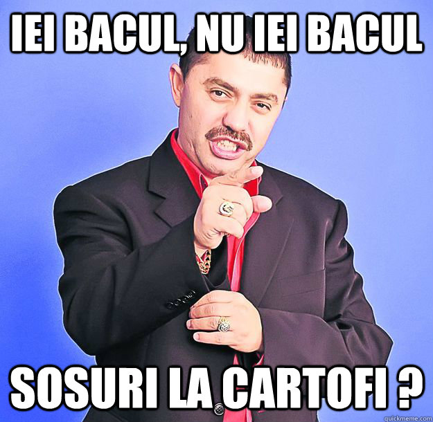 IEI BACUL, NU IEI BACUL SOSURI LA CARTOFI ?  