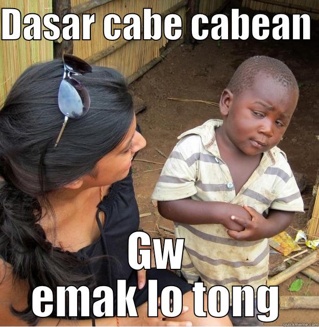 DASAR CABE CABEAN  GW EMAK LO TONG Skeptical Third World Kid