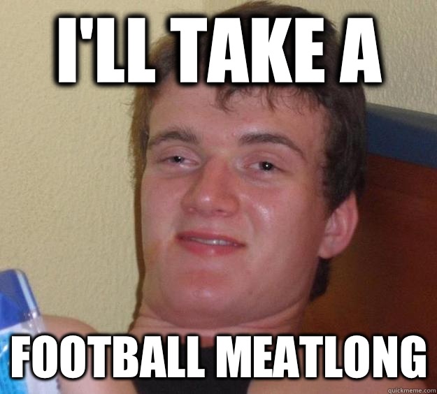 I'll take a football meatlong  10 Guy