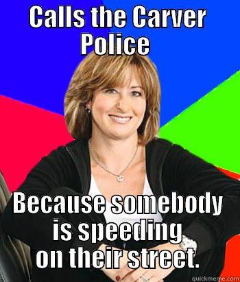 CALLS THE CARVER POLICE  BECAUSE SOMEBODY IS SPEEDING ON THEIR STREET. Sheltering Suburban Mom