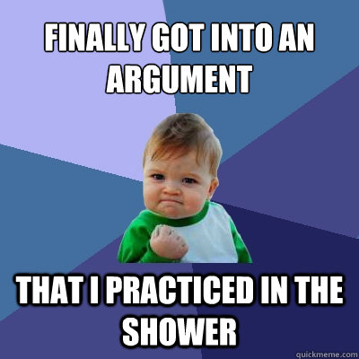 finally got into an argument that i practiced in the shower  Success Kid