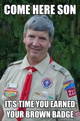 come here son it's time you earned your brown badge - come here son it's time you earned your brown badge  Creepy Scoutmaster