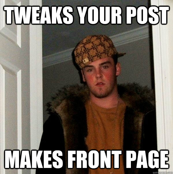 Tweaks your post Makes front page - Tweaks your post Makes front page  Scumbag Steve