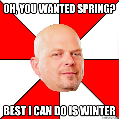 Oh, you wanted spring? Best I can do is winter - Oh, you wanted spring? Best I can do is winter  Pawn Star