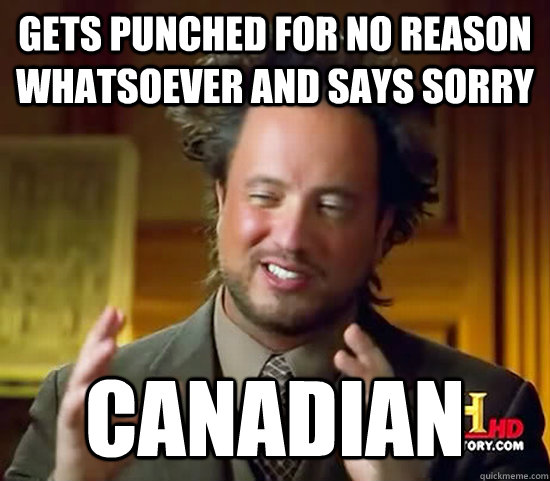 gets punched for no reason whatsoever and says sorry canadian - gets punched for no reason whatsoever and says sorry canadian  Ancient Aliens