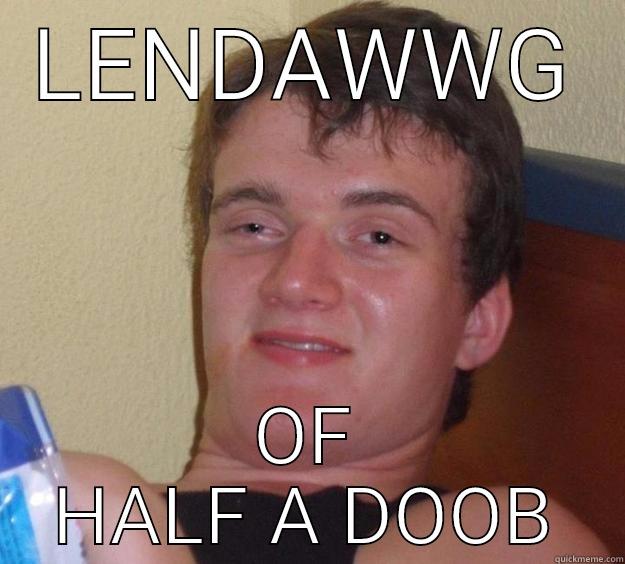 LENDAWWG OF HALF A DOOB 10 Guy