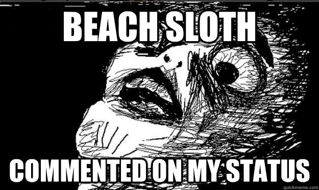 beach sloth commented on my status     Raisin face