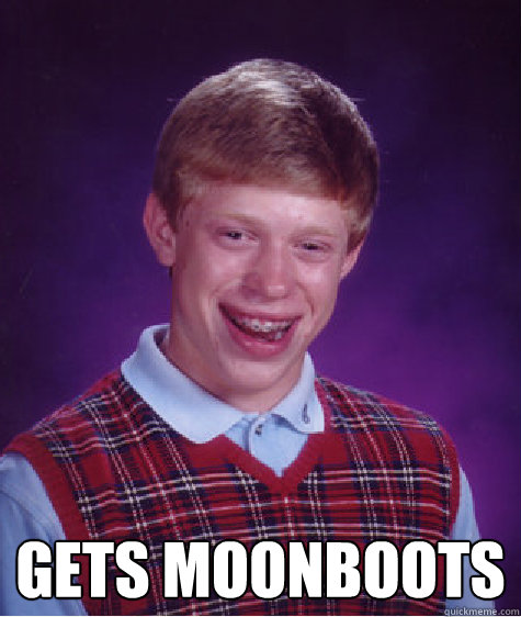  gets moonboots  Bad Luck Brian