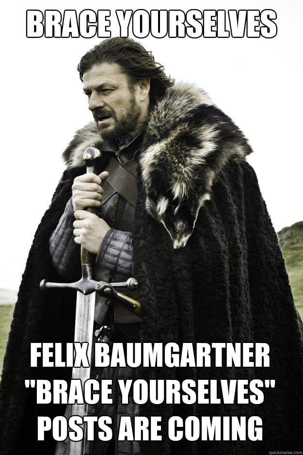 Brace Yourselves Felix Baumgartner 