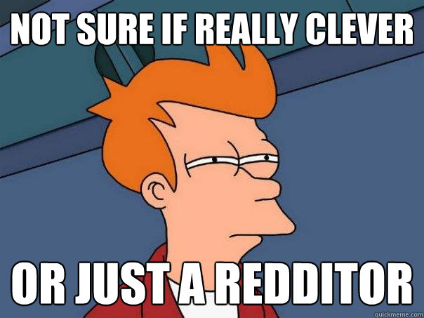 Not sure if really clever Or Just a redditor  Futurama Fry