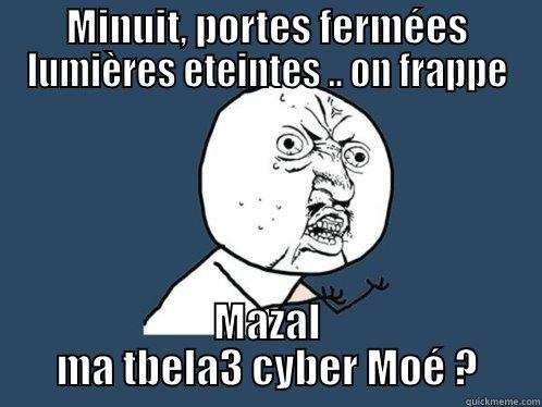 MINUIT, PORTES FERMÉES LUMIÈRES ETEINTES .. ON FRAPPE MAZAL MA TBELA3 CYBER MOÉ ? Y U No