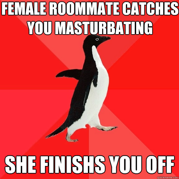 fEMALE ROOMMATE CATCHES YOU MASTURBATING SHE FINISHS YOU OFF  Socially Awesome Penguin