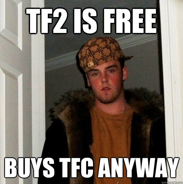 TF2 is Free Buys TFC anyway  Scumbag Steve