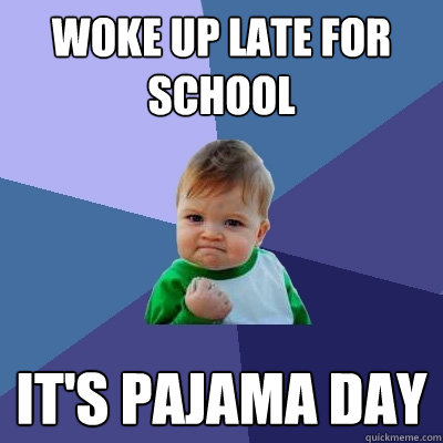 woke up late for school it's pajama day - woke up late for school it's pajama day  Success Kid