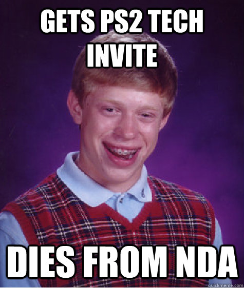 Gets PS2 Tech invite  Dies from nda  Bad Luck Brian