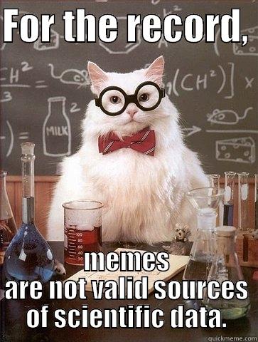 FOR THE RECORD,  MEMES ARE NOT VALID SOURCES OF SCIENTIFIC DATA. Chemistry Cat