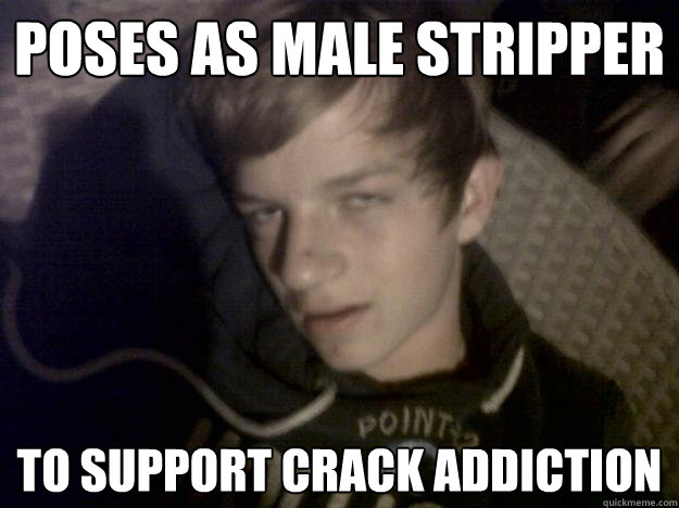 Poses as male stripper to support crack addiction   