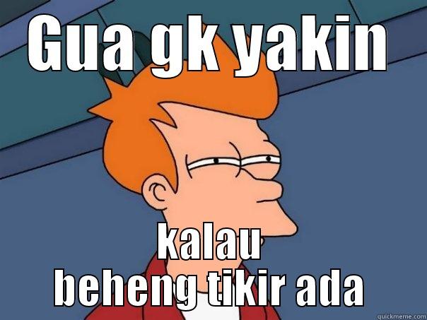 GUA GK YAKIN KALAU BEHENG TIKIR ADA Futurama Fry