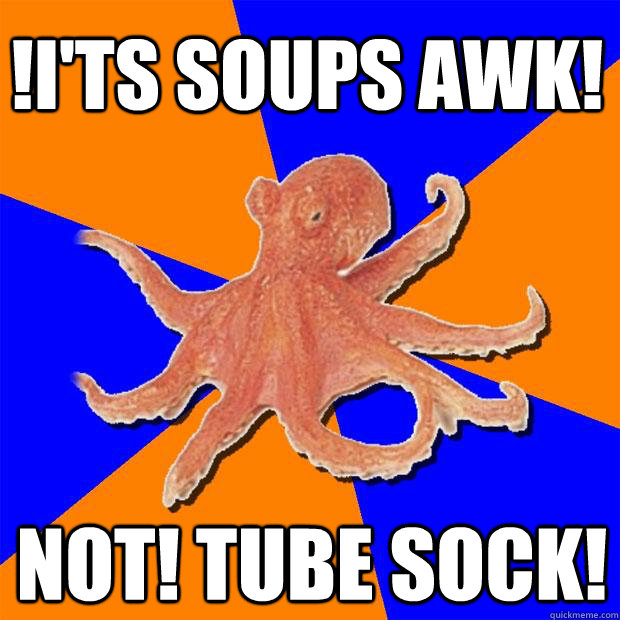 !I'ts Soups Awk! Not! Tube sock!  Online Diagnosis Octopus