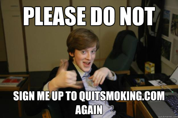 Please Do not Sign me up to QuitSmoking.com again - Please Do not Sign me up to QuitSmoking.com again  Sausage Finn