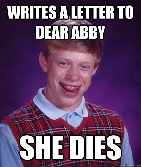 writes a letter to dear abby she dies - writes a letter to dear abby she dies  Bad Luck Brian