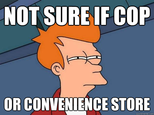 not sure if cop or convenience store - not sure if cop or convenience store  Futurama Fry