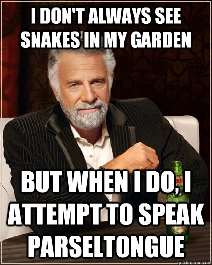 I don't always see snakes in my garden but when I do, I attempt to speak parseltongue - I don't always see snakes in my garden but when I do, I attempt to speak parseltongue  Misc