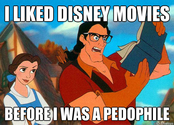 I liked Disney movies Before i was a pedophile  Hipster Gaston