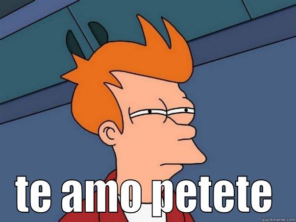  TE AMO PETETE Futurama Fry