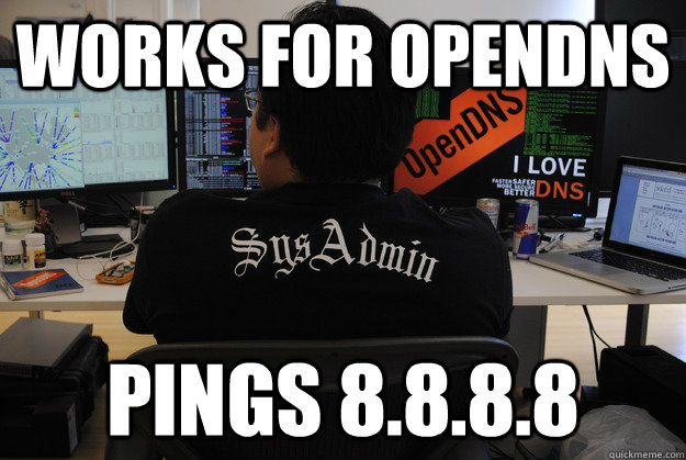 Works for OpenDNS Pings 8.8.8.8  Success SysAdmin