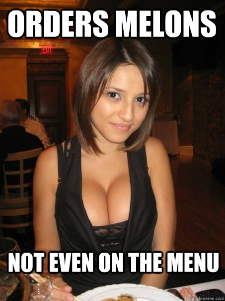 orders melons not even on the menu  Eye contact