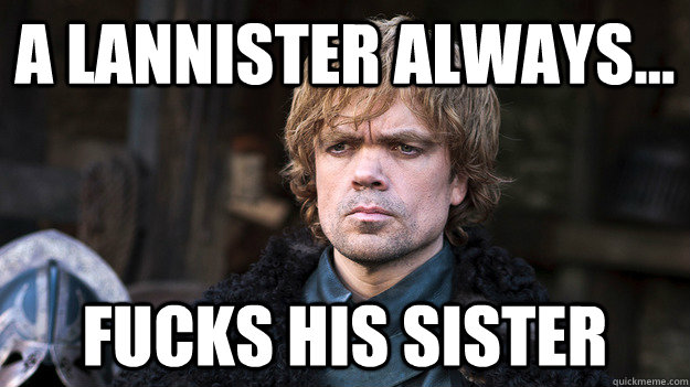 A Lannister always... fucks his sister  